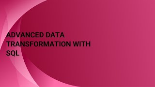 Advanced Data Transformation with SQL