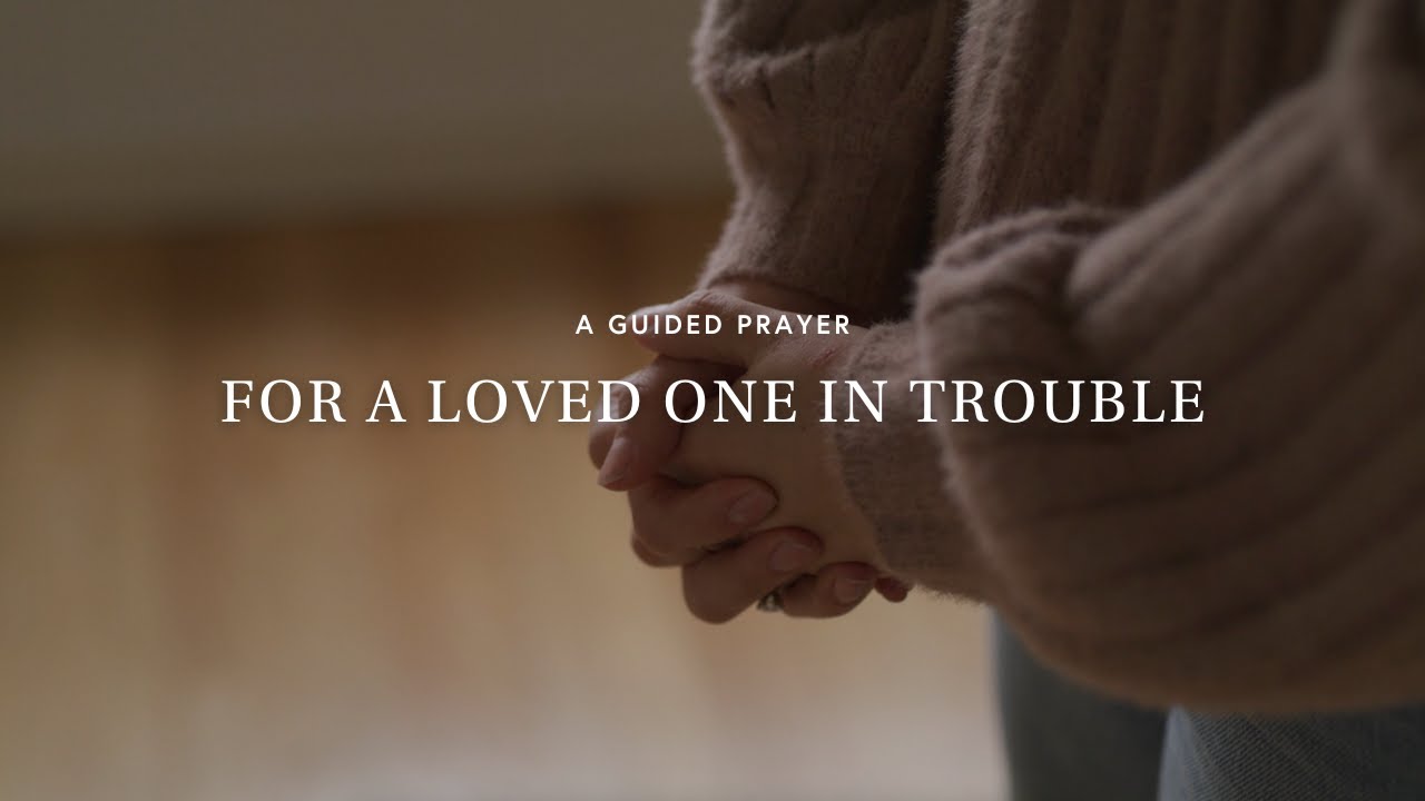 A Guided Prayer for a Loved One In Trouble