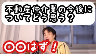 【ひろゆき】不動産仲介業の今後について教えて下さい。