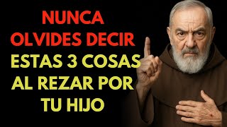 3 FRASES QUE SIEMPRE DEBES DECIR AL REZAR POR TU HIJO — PADRE PÍO REVELÓ