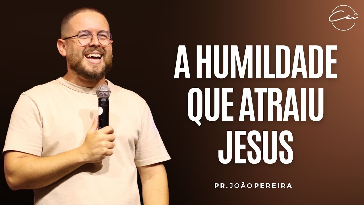 A HUMILDADE QUE ATRAIU JESUS - Pr. João Pereira