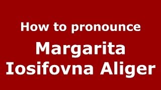 How to pronounce Margarita Iosifovna Aliger