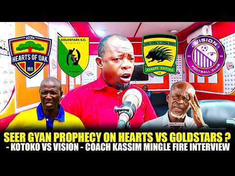 🌈🔥SEER GYAN PROPHECY ON HEARTS VS GOLDSTARS❓ - KOTOKO VS VISION -🔥COACH KASSIM MINGLE FIRE INTERVIEW