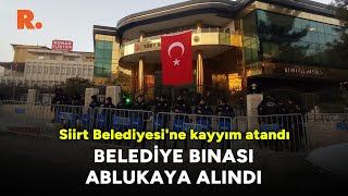 Siirt Belediyesi'ne kayyım atandı: Belediye binası ablukaya alındı