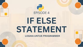 Episode 4 : Python IF ELSE: Penjelasan Sederhana untuk Pemula (Dasar-Dasar Python)