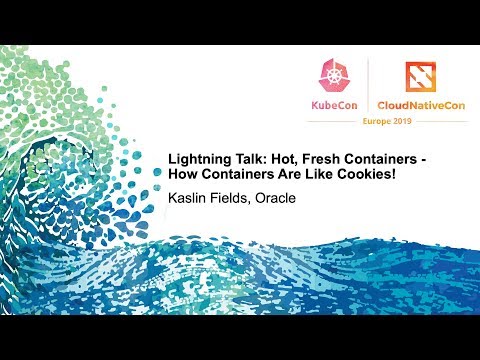 Lightning Talk: Hot, Fresh Containers - How Containers Are Like Cookies! - Kaslin Fields, Oracle