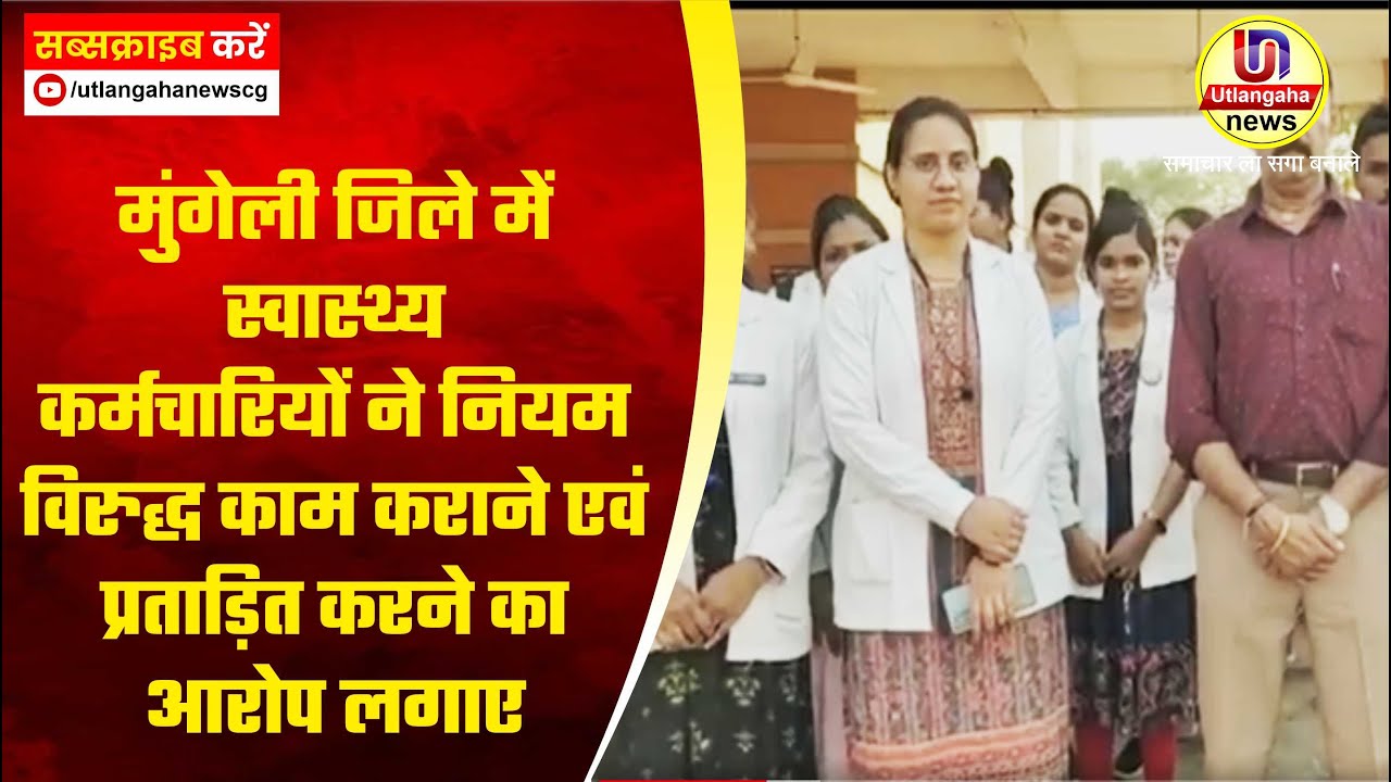 मुंगेली जिले में स्वास्थ्य कर्मचारियों ने नियम विरुद्ध काम कराने एवं प्रताड़ित करने का आरोप लगाए