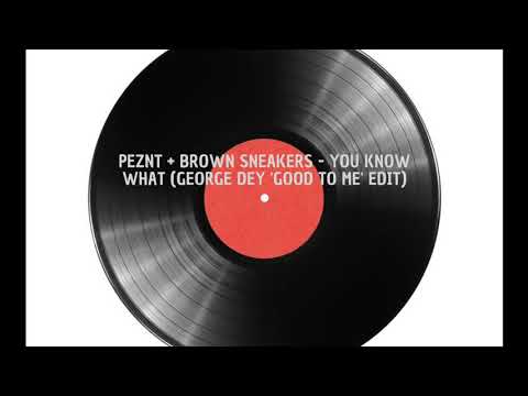 PEZNT & Brown Sneakers - You Know What (George Dey 'Good To Me' Edit) **FREE DOWNLOAD**