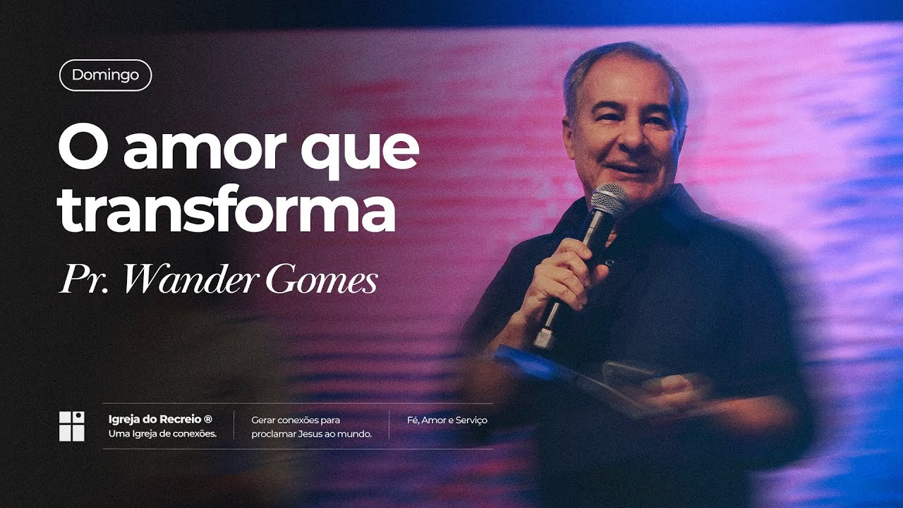 O AMOR QUE TRANSFORMA | Pr. Wander Gomes