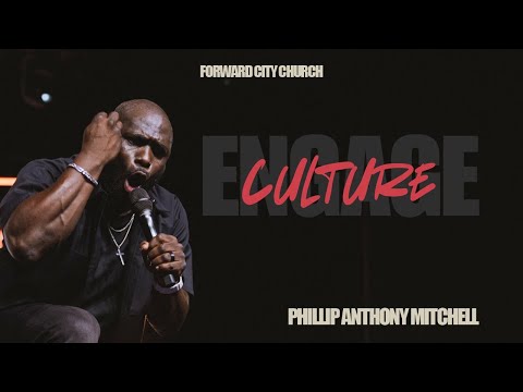 Engage Culture | Pastor Philip Anthony Mitchell | Forward City Church