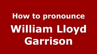 How to pronounce William Lloyd Garrison