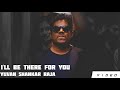 I Ll Be There For You Song WhatsApp Status Yuvan Shankar Raja