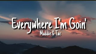 Maddie &amp; Tae - Everywhere I&#39;m Going (Lyrics)