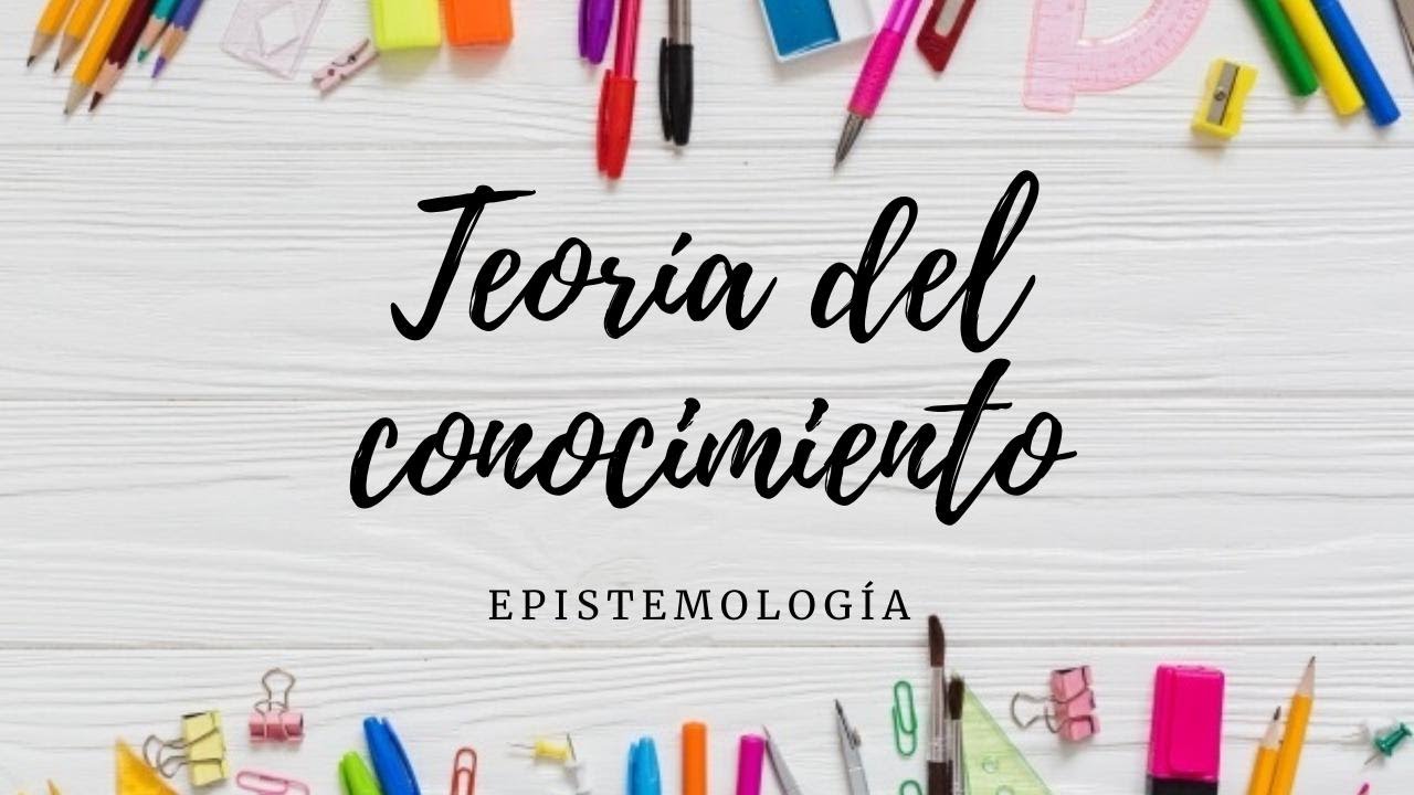 Teoría del conocimiento. Epistemología