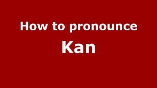 How to pronounce Kan