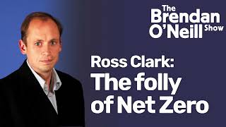 Ross Clark: The folly of Net Zero | The Brendan O'Neill Show