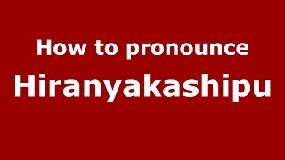 How to pronounce Hiranyakashipu