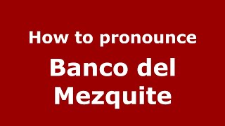 How to pronounce Banco Del Mezquite