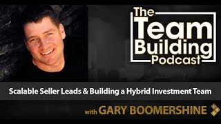 Gary Boomershine On Scalable Seller Leads & Building a Hybrid Investment Team