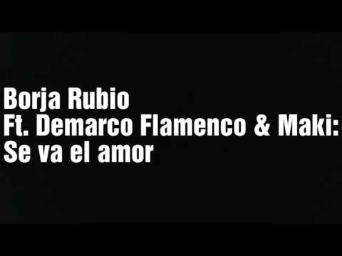 Borja Rubio Ft. Demarco Flamenco & Maki: Se va el amor (letra)