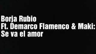 Borja Rubio Ft. Demarco Flamenco &amp; Maki: Se va el amor (letra)