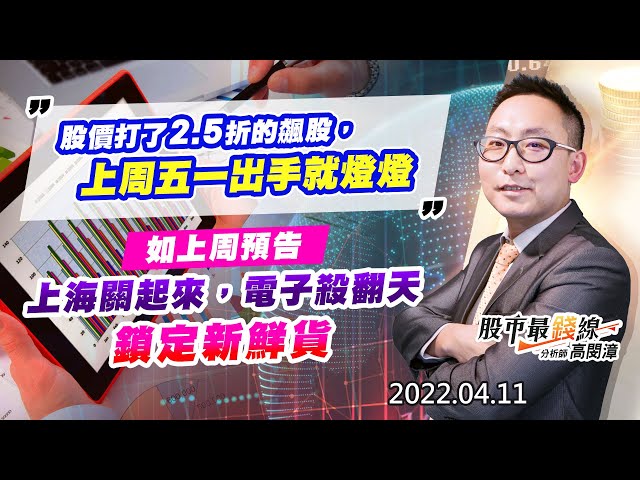 20220411《股市最錢線》#高閔漳 “股價打了2.5折的飆股，上周五一出手就燈燈””如上周預告，上海關起來，電子殺翻天，鎖定新鮮貨”