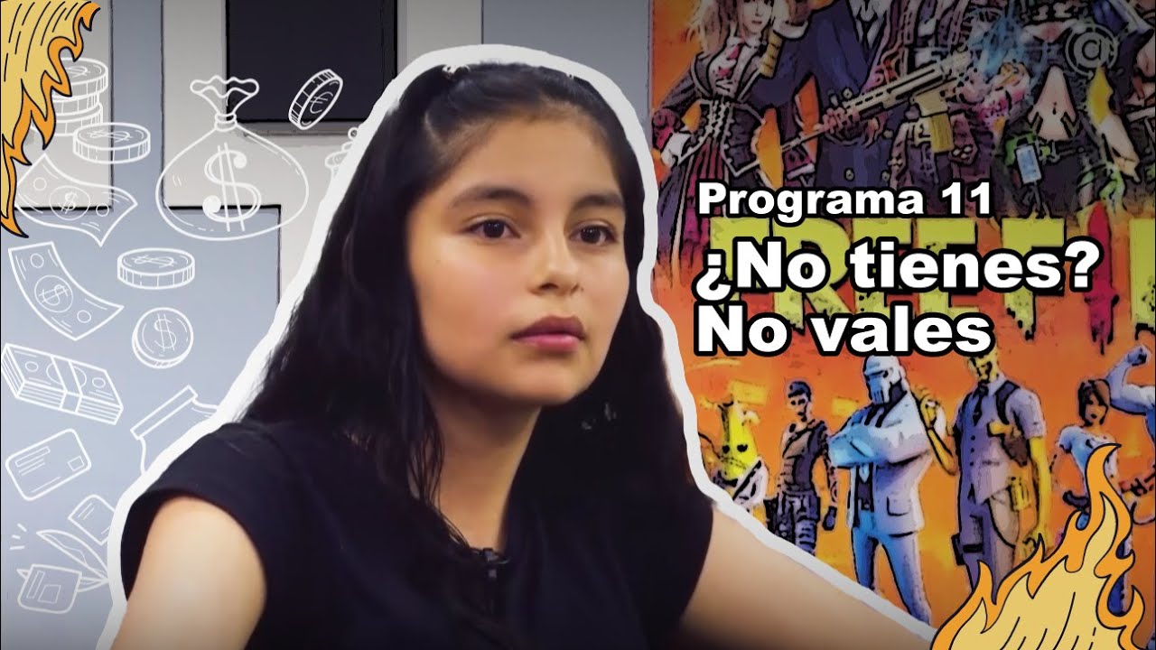 ¿No tienes? No vales • Programa 11