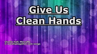 Give Us Clean Hands - MercyMe - Lyrics