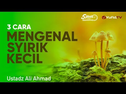 3 Cara Mengenal Syirik Kecil - Ustadz Ali Ahmad - 5 menit yang Menginspirasi