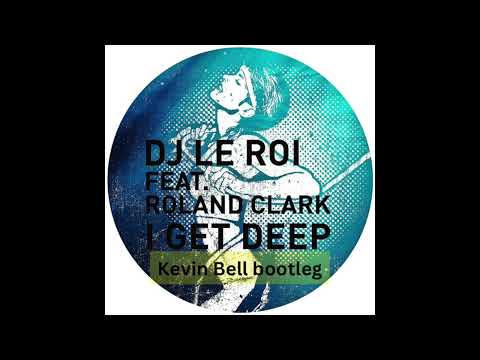 DJ Le Roi feat Roland Clark - I Get Deep (Kevin Bell bootleg)