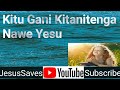 KITU GANI KITANITENGA NAWE YESU JesusSaves