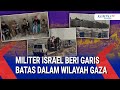 MILITER ISRAEL BERI GARIS BATAS DALAM WILAYAH GAZA KOMPAS SIANG