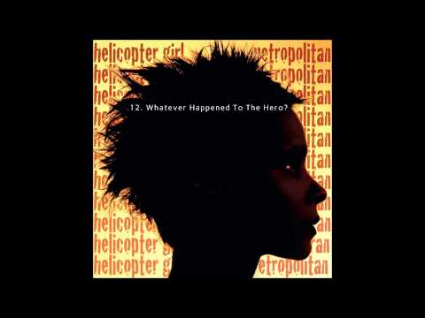 12.  Helicopter Girl - Whatever Happened To The Hero?