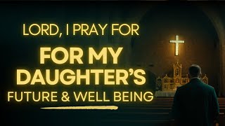 Powerful Prayer for My Daughter's Future & Well-being | Prayer for Daughter's Success