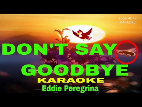 DON'T SAY GOODBYE  By Eddie Peregrina  KARAOKE Version (5-D Surround Sounds)