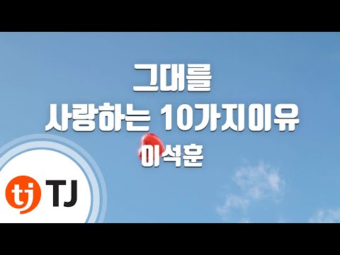 [TJ노래방] 그대를사랑하는10가지이유 - 이석훈 ( - Lee Suk Hoon) / TJ Karaoke