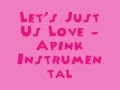 Let's Just Us Love - Apink [MR] (Instrumental) + ...