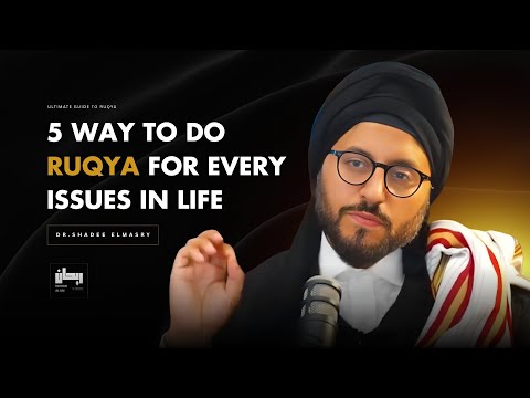 5 ways to do RUQYA for every Issues in life - Dr.Shadee Elmasry