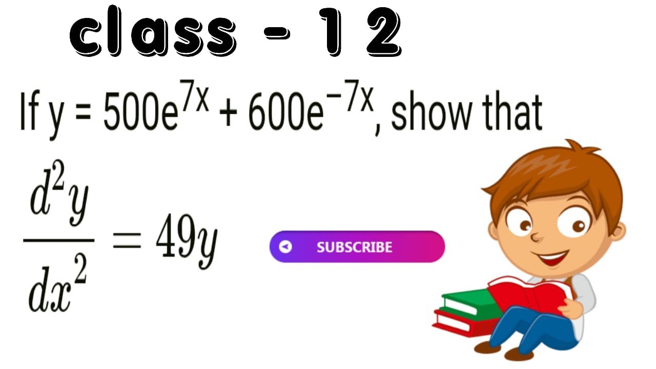 Watch video If y = 500e^7x + 600e^–7x, show that d^2y/dx^2=49y Now If y = 500e^7x + 600e^–7x, show that d^2y/dx^2=49y
