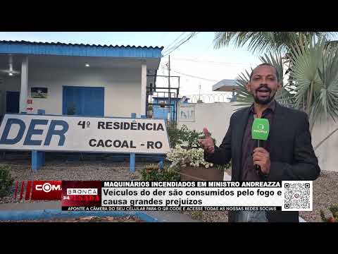 Maquinários incendiados em Ministro Andreazza: veículos do DER são consumidos pelo fogo e prejuízos.