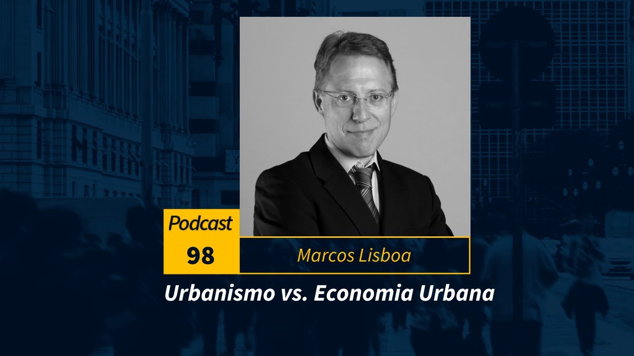 #98 | Urbanismo vs. Economia Urbana (com Marcos Lisboa)