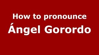 How to pronounce &aacute;ngel Gorordo