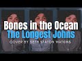 Bones In The Ocean The Longest Johns Cover By Seth Staton Watkins