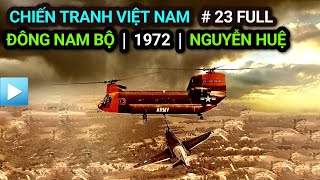 Chiến tranh Việt Nam - Tập 23 Full | Mặt trận ĐÔNG NAM BỘ 1972 - Chiến dịch Nguyễn Huệ (Bản Full)