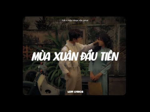 Mùa Xuân Đầu Tiên (Lofi Ver.) - H2K, Quốc Lượng x Hộp Nhạc Lâu Phai ♫ Lyrics Video