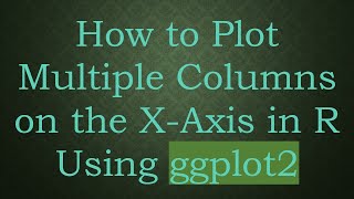 Download the video "How to Plot Multiple Columns on the X-Axis in R Using ggplot2"