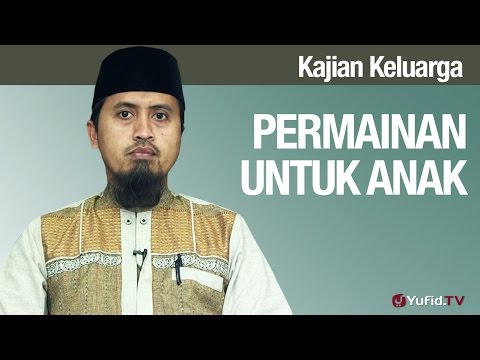 Kajian Fikih Pendidikan Anak: Mainan dan Permainan Untuk Anak - Ustadz Abdullah Zaen, MA