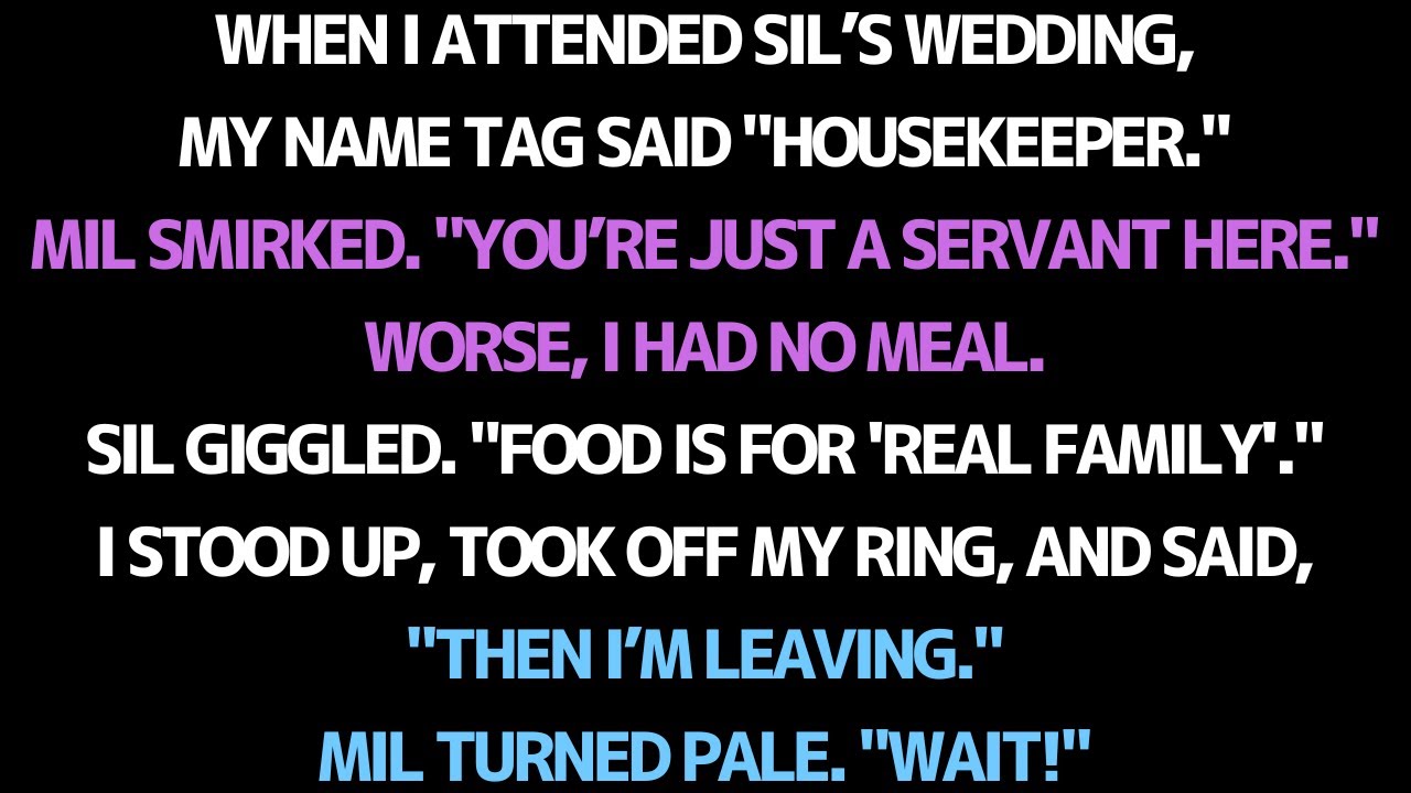 At my sil’s wedding, my name tag said 'housekeeper'… so i left