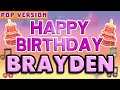 Happy Birthday BRAYDEN POP Version 1 The Perfect Birthday Song For BRAYDEN