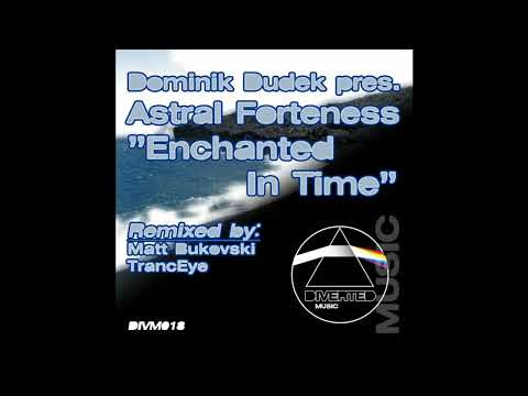 Dominik Dudek pres. Astral Forteness - Enchanted In Time (TrancEye Remix)